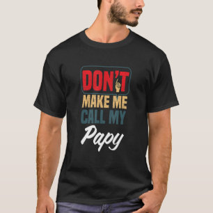 Camiseta Don't Make Me Call My Papy Family Humor Relative