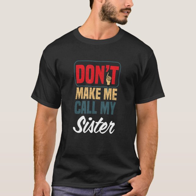 Camiseta Don't Make Me Call My Sister   Family Humor Relati (Anverso)