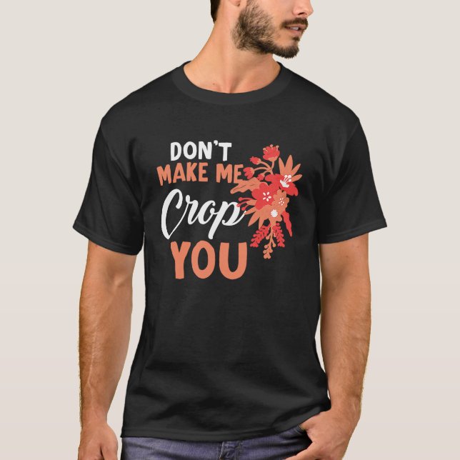 Camiseta Don't Make Me Crop You Funny Quote Scrapbooking (Anverso)