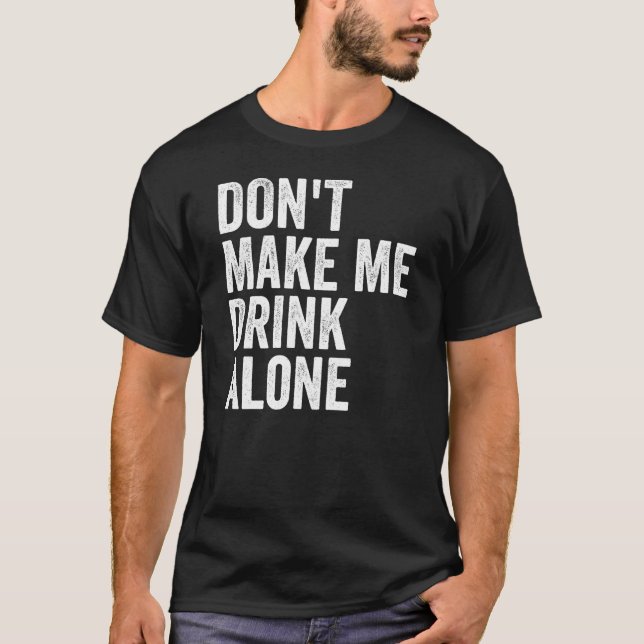 Camiseta Don't Make Me Drink Alone Funny Drinking Retro (Anverso)