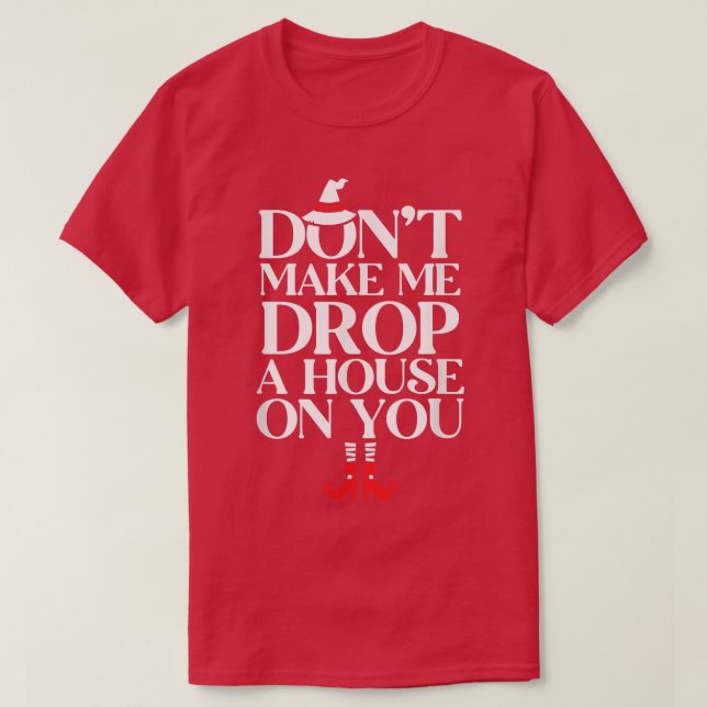 Camiseta Dont Make Me Drop A House On You 625  (Diseño del anverso)