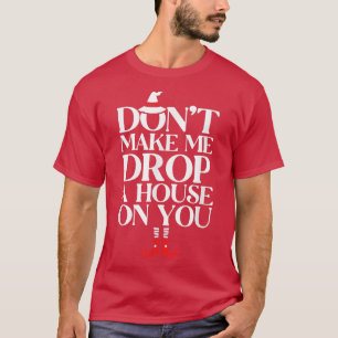 Camiseta Dont Make Me Drop A House On You 625