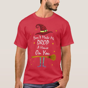 Camiseta Dont Make Me Drop A House On You Wicked Witch Hat