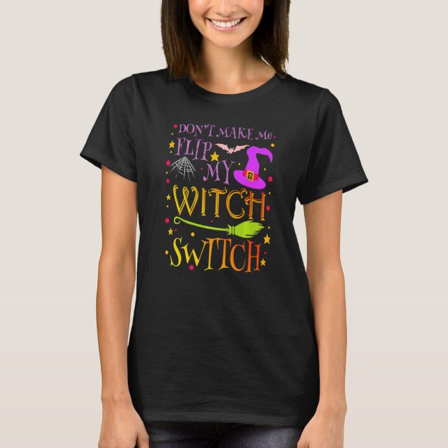 Camiseta Don't Make Me Flip My Witch Switch Halloween Costu (Anverso)