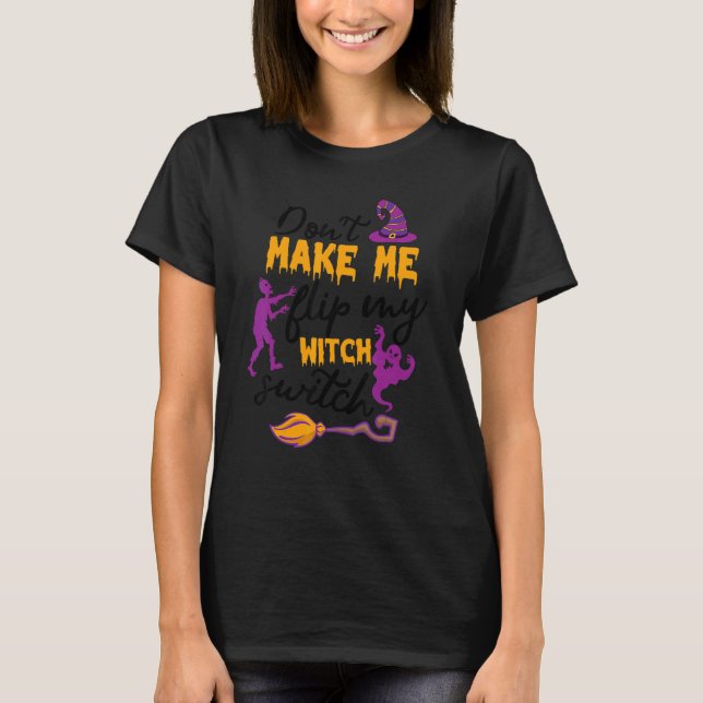 Camiseta Don't Make Me Flip My Witch Switch Halloween Witch (Anverso)