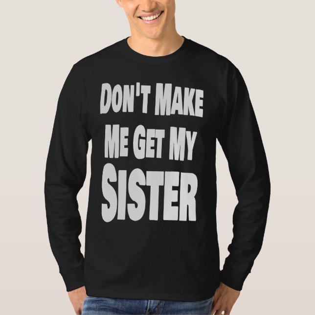 Camiseta Don't Make Me Get My Sister Sibling Brother Matchi (Anverso)