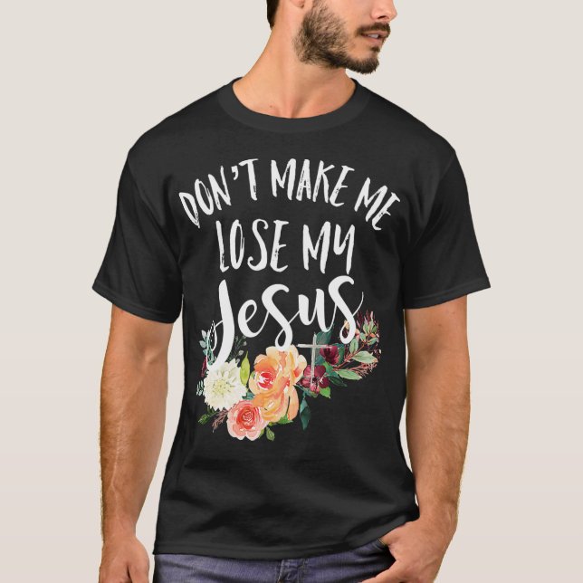 Camiseta Dont Make Me Lose My Jesus Cross Flower  (Anverso)