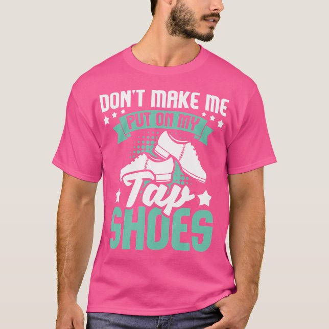 Camiseta Don'T Make Me Put On My Tap Shoes Tap Dance Lover  (Anverso)