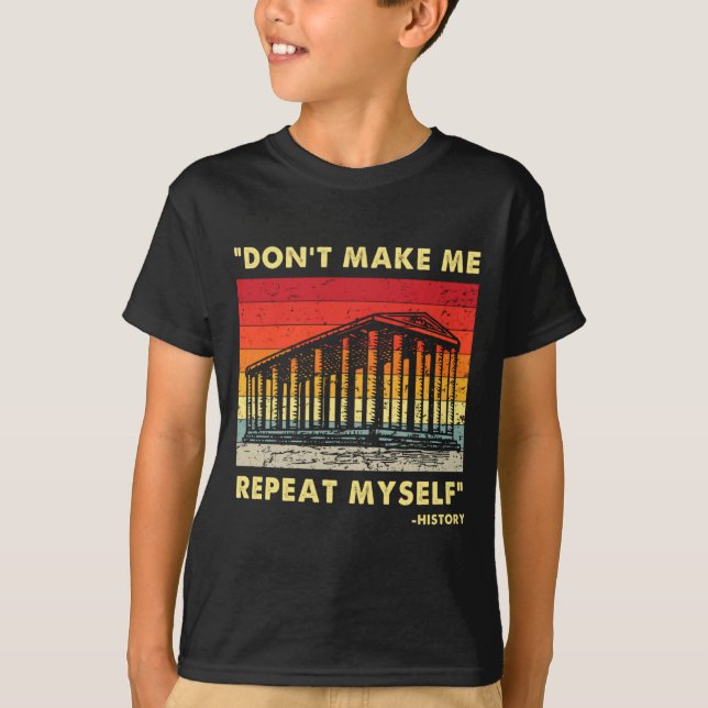 Camiseta Dont Make Me Repeat Myself Funny History Lover  (Anverso)