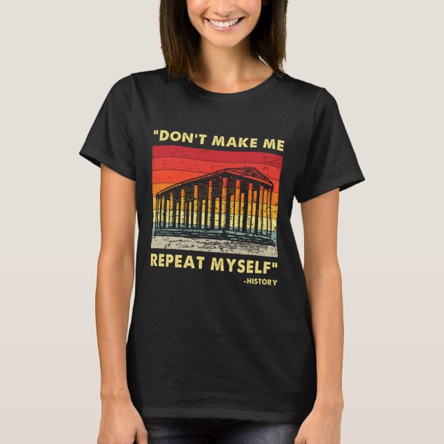 Camiseta Dont Make Me Repeat Myself Funny History Lover  (Anverso)