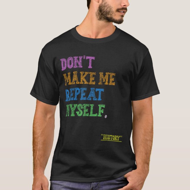 Camiseta Don't Make Me Repeat Myself Funny History Teacher  (Anverso)