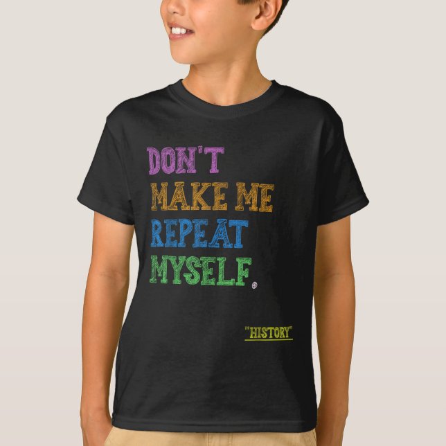 Camiseta Don't Make Me Repeat Myself Funny History Teacher  (Anverso)