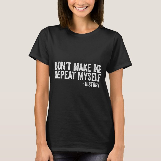 Camiseta Don't Make Me Repeat Myself History Shirt Black Hi (Anverso)