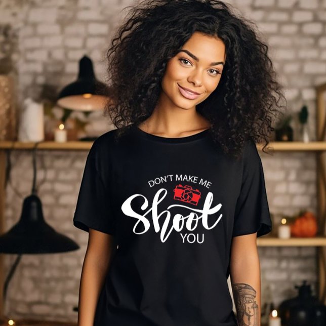 Camiseta Don't Make Me Shoot You T-Shirt (Subido por el creador)