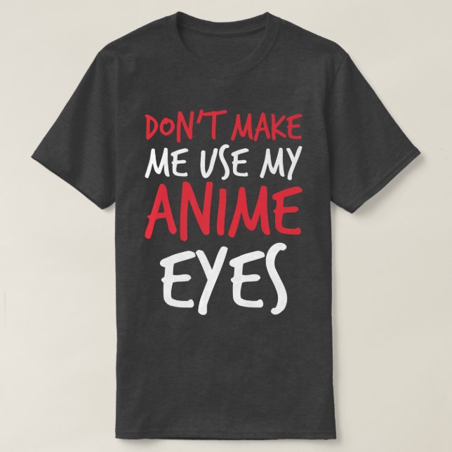Camiseta Don't Make Me Use My Anime Eyes Funny sayings Prem (Diseño del anverso)
