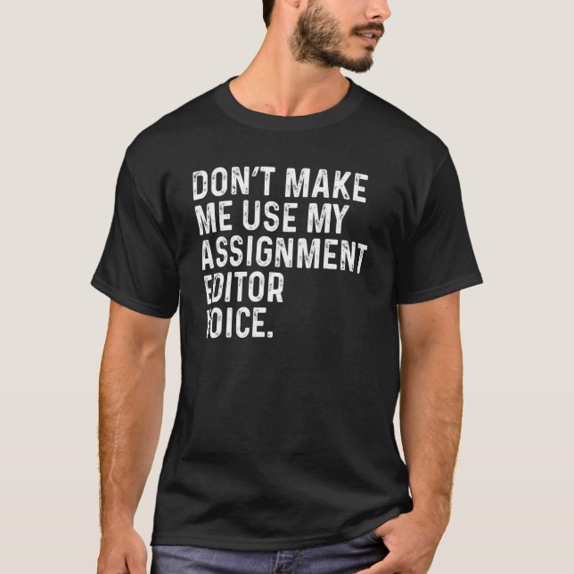 Camiseta Don't Make Me Use My Assignment Editor Voice Funny (Anverso)