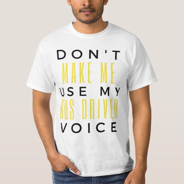 Camiseta Don't Make Me Use My Bus Driver Voice bl (Anverso)