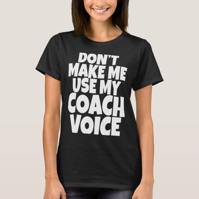 Camiseta Dont Make Me Use My Coach Voice Lead Mentor Coachi (Anverso)