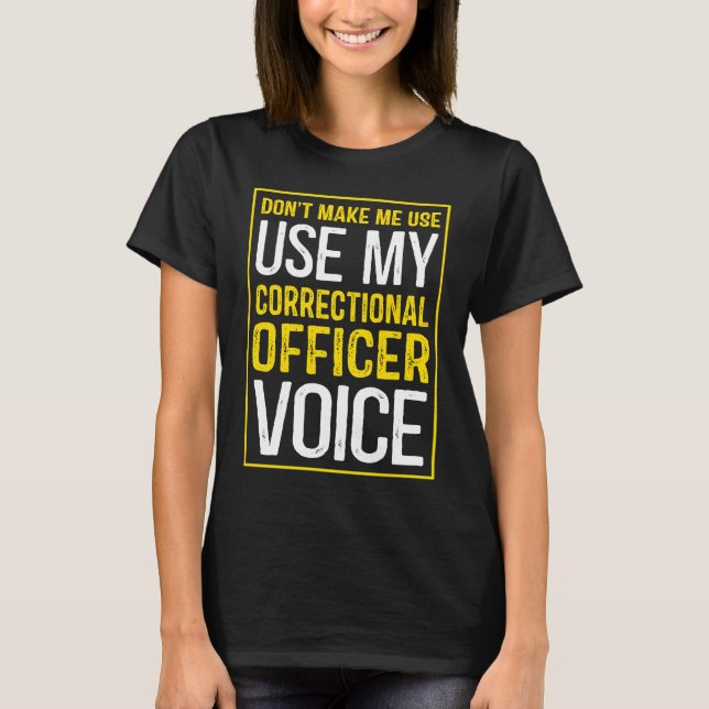 Camiseta Don't Make Me Use My Correctional Officer Voice (Anverso)