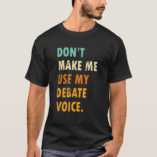 Camiseta Dont Make Me Use My Debate Voice  Speech Debate (Anverso)