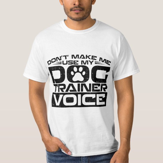 Camiseta Don't Make Me Use My Dog Trainer Voice, Dog Traine (Anverso)
