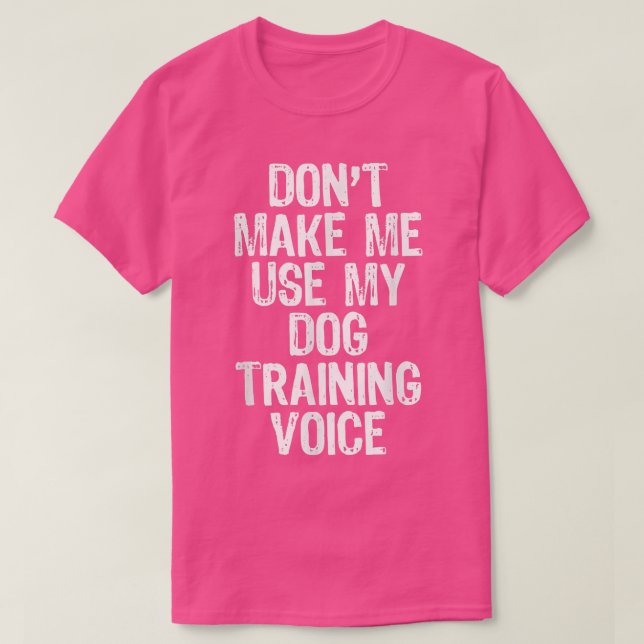 Camiseta Don't Make Me Use My Dog Training Voice Gift Train (Diseño del anverso)