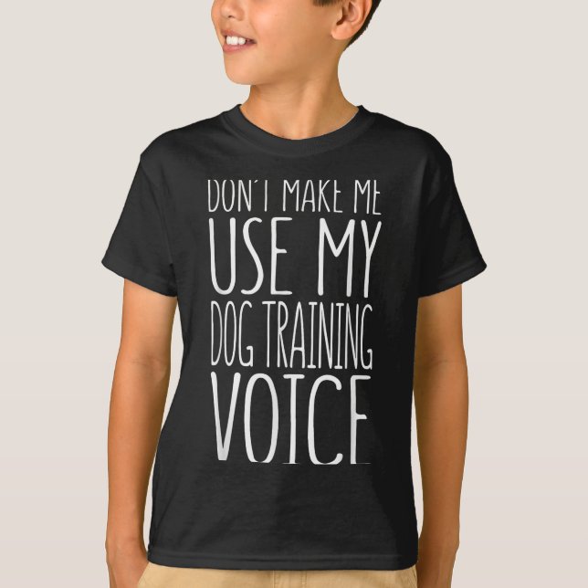 Camiseta Don't Make Me Use My Dog Training Voice Shirt Dog  (Anverso)