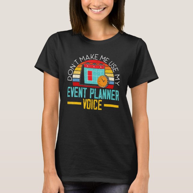 Camiseta Don't Make Me Use My Event Planner Voice Event Pla (Anverso)