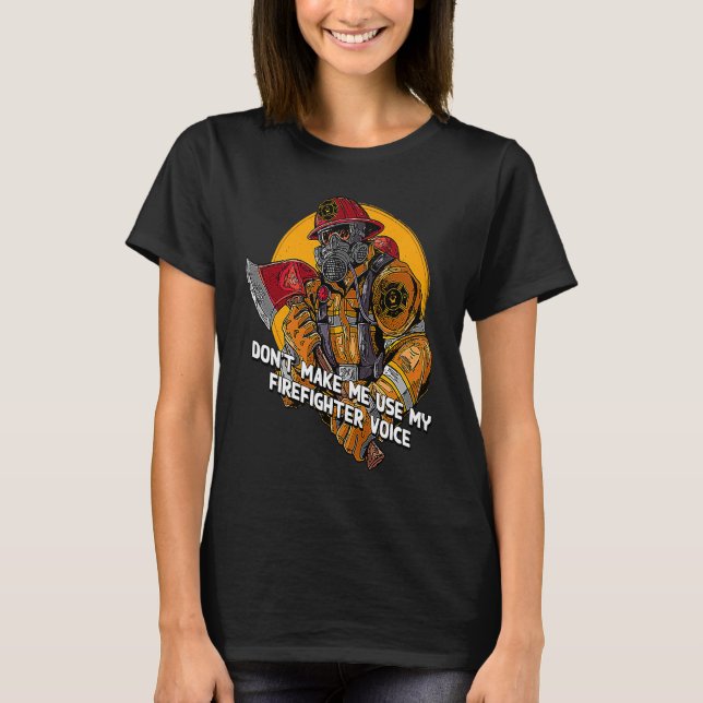 Camiseta Dont Make Me Use My Firefighter Voice Retired Fire (Anverso)
