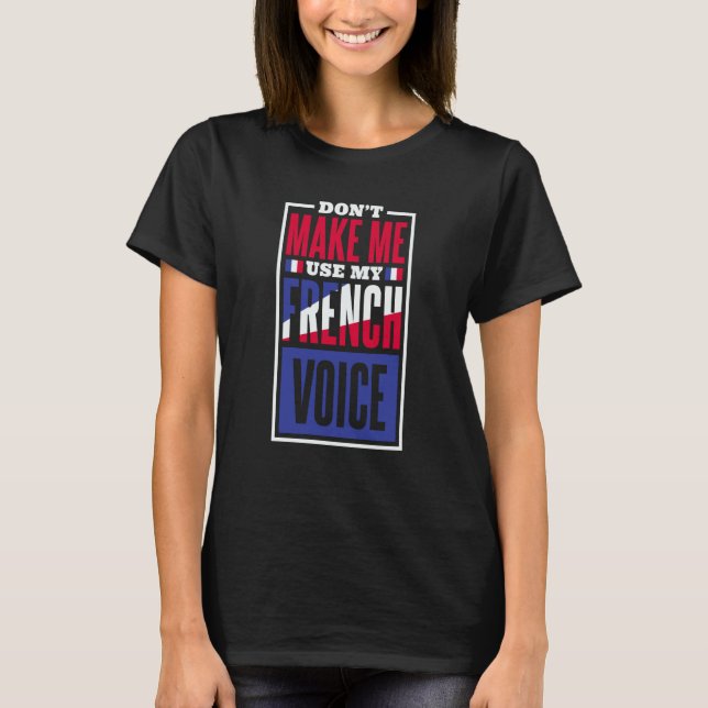 Camiseta Don'T Make Me Use My French Voice French Language  (Anverso)