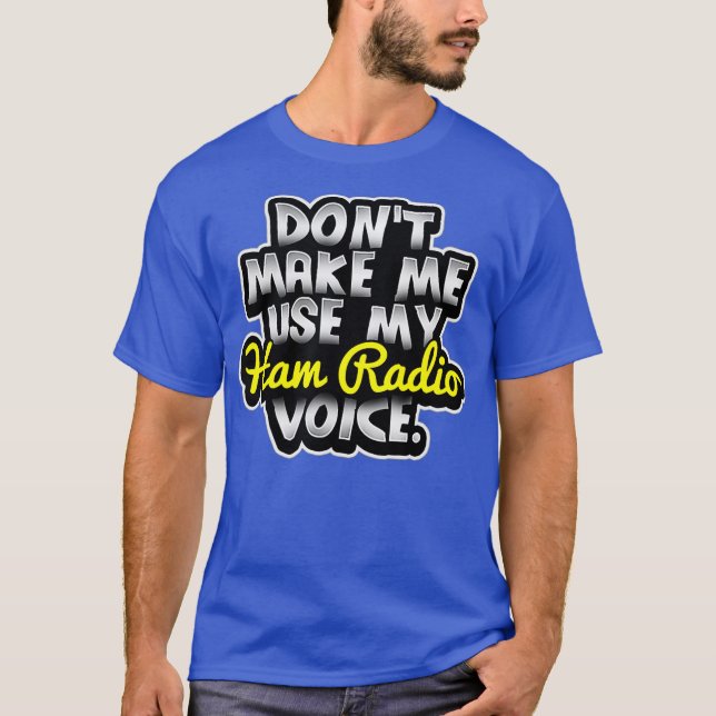 Camiseta Dont Make Me Use My Ham Radio Voice (Anverso)