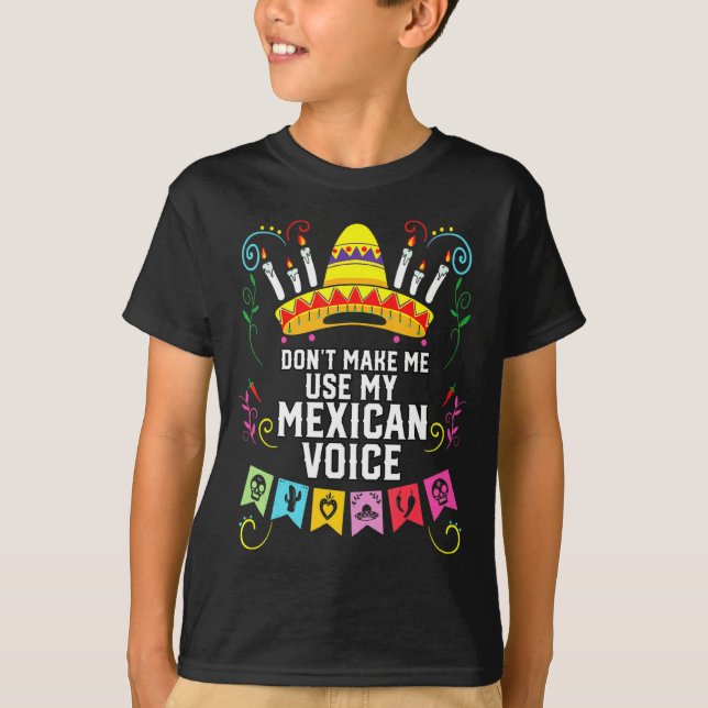 Camiseta Dont Make Me Use My Mexican Voice Mexico Pride  (Anverso)