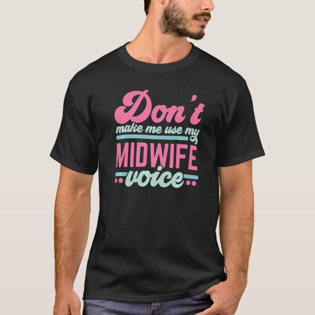 Camiseta Don't Make Me Use My Midwife Voice Midwifery Job C (Anverso)