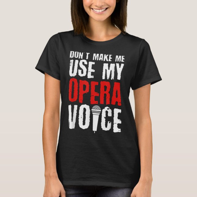 Camiseta Don't Make Me Use My Opera Voice Opera Singer  (Anverso)