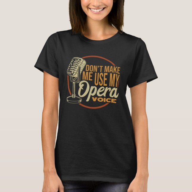 Camiseta Dont Make Me Use My Opera Voice Singer (Anverso)