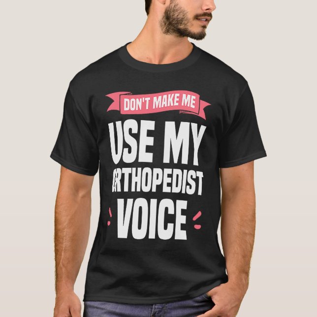 Camiseta Don't Make Me Use My Orthopedist Voice Orthopedic  (Anverso)