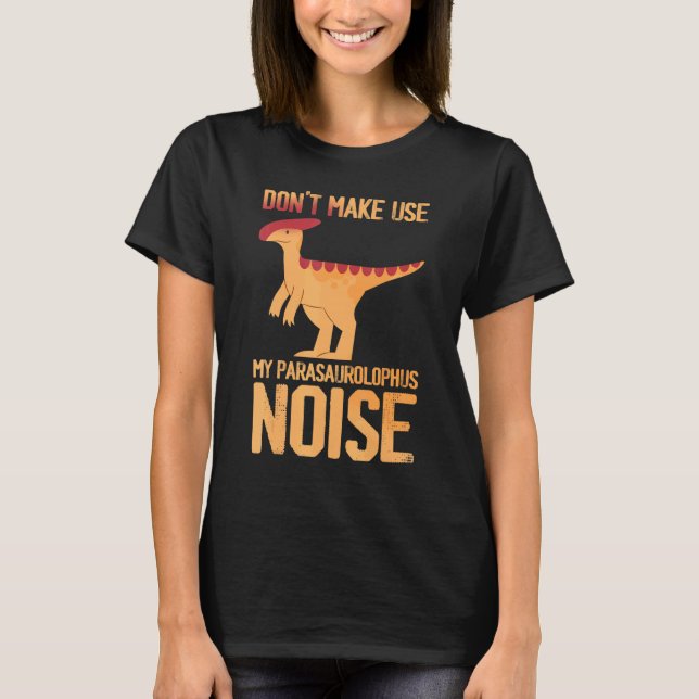 Camiseta Don't make me use my Parasaurolophus Noise Dinosau (Anverso)