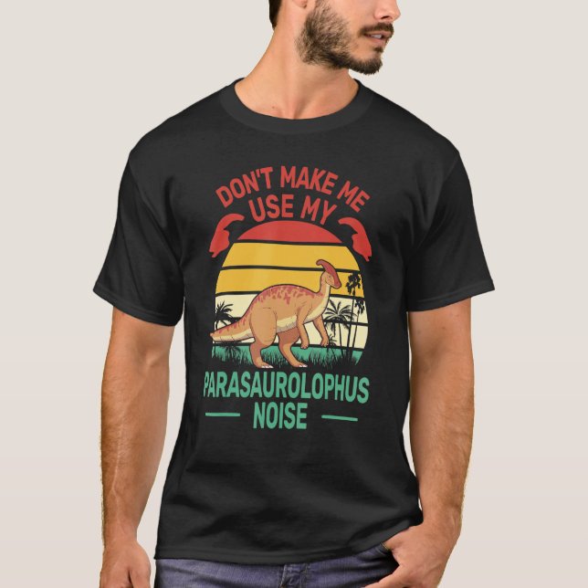 Camiseta Don't Make me Use My Parasaurolophus Noise hadrosa (Anverso)