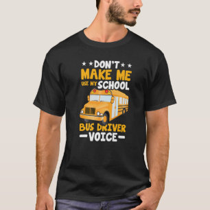 Camiseta Don't Make Me Use My School Bus Driver Voice