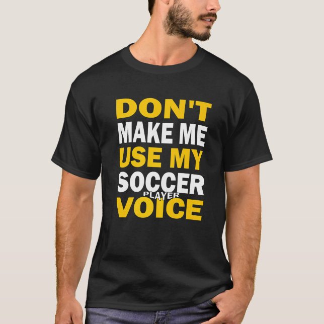 Camiseta Don't Make Me Use My Soccer Player Voice (Anverso)