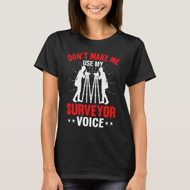 Camiseta Don't Make Me Use My Surveyor Voice (Anverso)