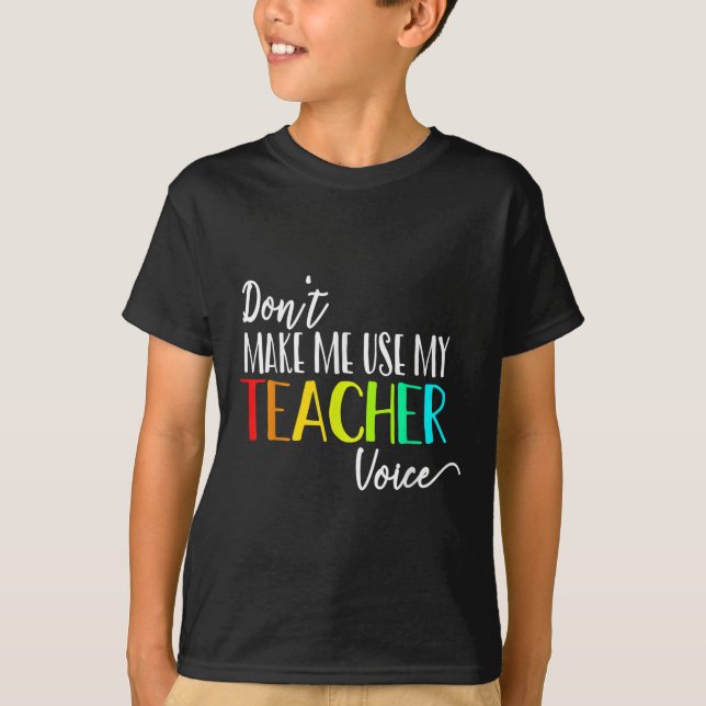 Camiseta Dont Make Me Use My Teacher Voice Back To School T (Anverso)