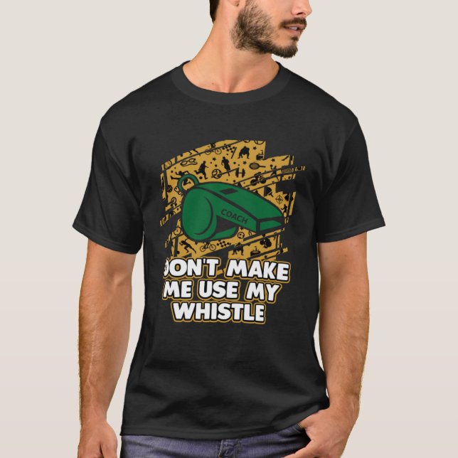 Camiseta Dont Make Me Use My Whistle Coach  Coaching Humor (Anverso)