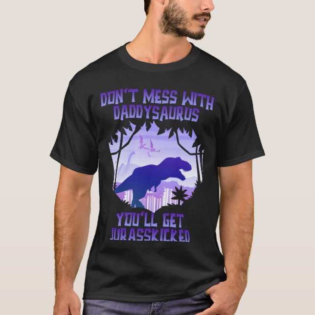Camiseta Don't Mess With Daddysaurus You'll Get Jurasskicke (Anverso)