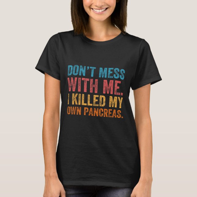 Camiseta Don't Mess With-me I Killed My Own Pancreas Funny  (Anverso)