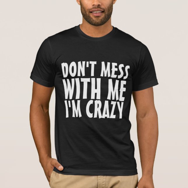 Camiseta DON'T MESS WITH ME I'M CRAZY funny tees t-shirts (Anverso)