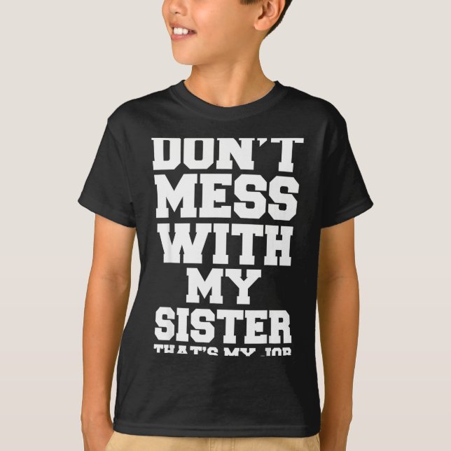 Camiseta Don't Mess With My Sister That's My Job Funny Sist (Anverso)