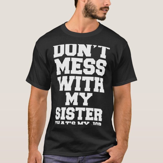 Camiseta Don't Mess With My Sister That's My Job Funny Sist (Anverso)