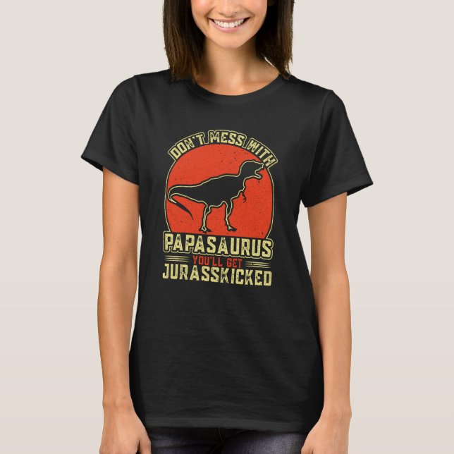 Camiseta Dont Mess With Papasaurus You'll Get Jurasskicked  (Anverso)
