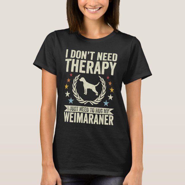 Camiseta Don't Need Therapy Just Hug My Weim Weimaraner (Anverso)